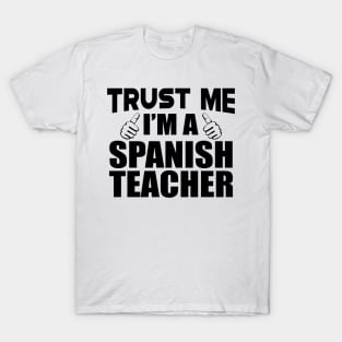 Spanish Teacher - Trust me I'm a spanish teacher T-Shirt